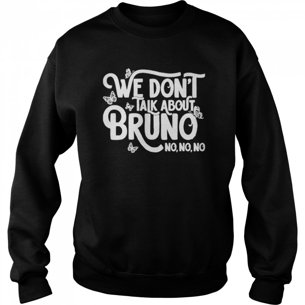 We dont talk about Bruno no no shirt Unisex Sweatshirt