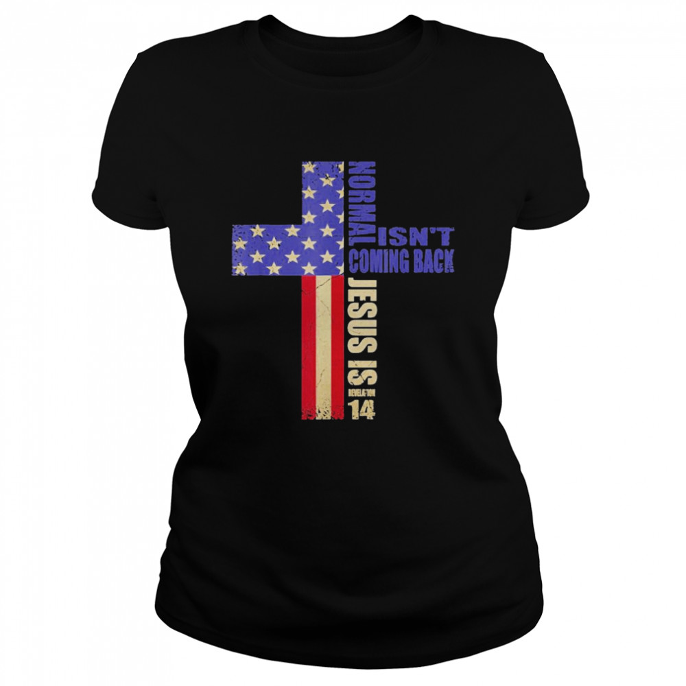 Christian American Flag Normal Isn’t Coming Back Jesus Is  Classic Women's T-shirt