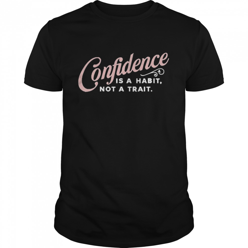 Confidence Is A Habit Not A Trait  Classic Men's T-shirt