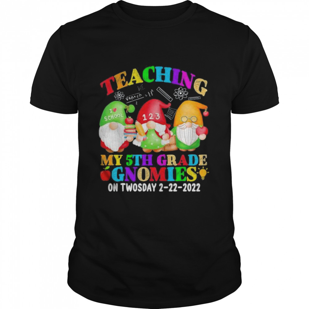 Gnomies Teaching My 5th Grade On Twosday 2 22 2022 February shirt