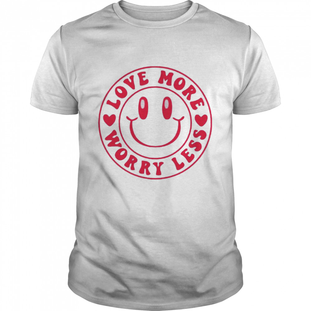 Love more worry less valentine shirt