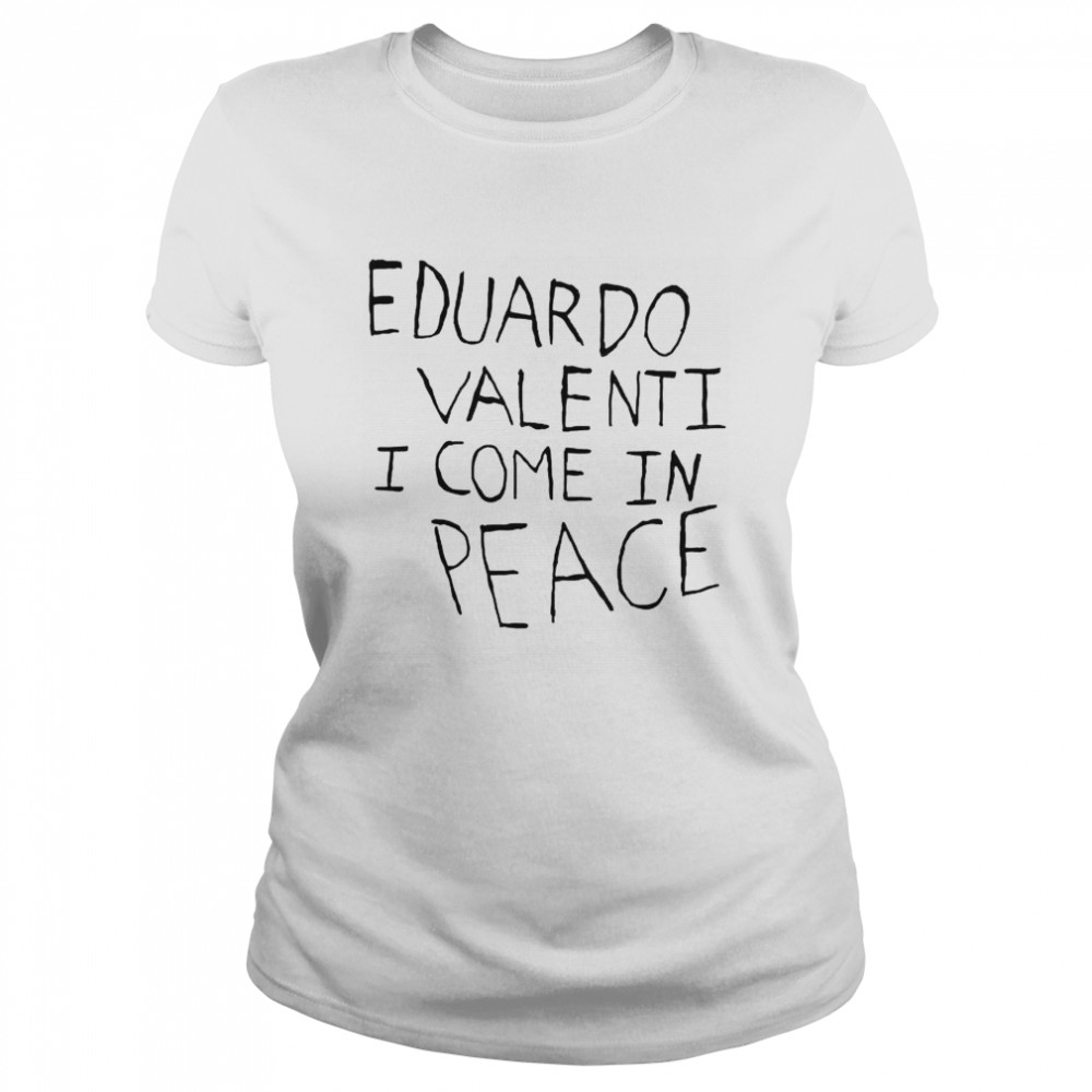 eduardo valenti I come in peace shirt Classic Women's T-shirt