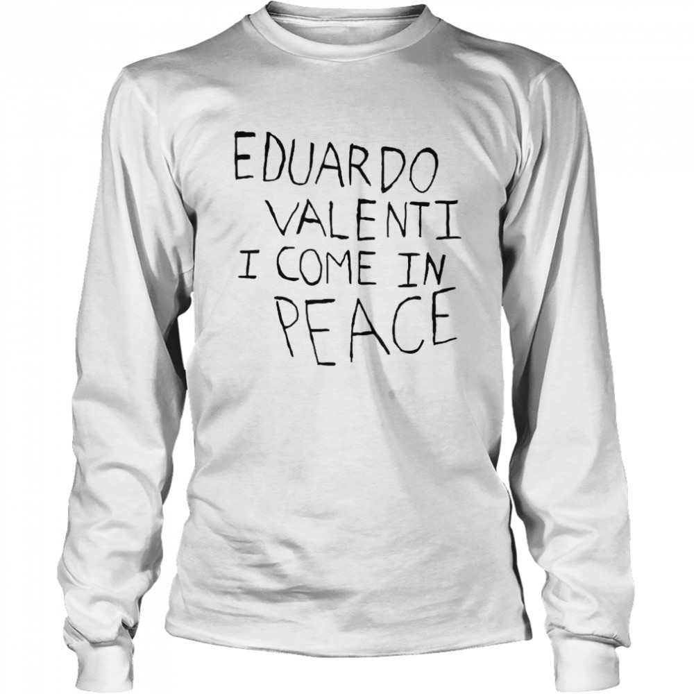 eduardo valenti I come in peace shirt Long Sleeved T-shirt