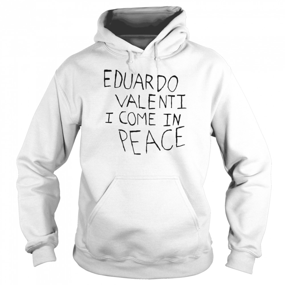 eduardo valenti I come in peace shirt Unisex Hoodie