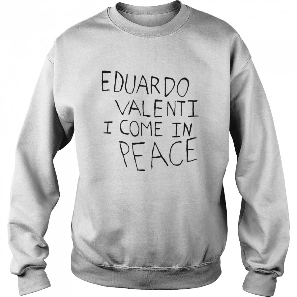 eduardo valenti I come in peace shirt Unisex Sweatshirt
