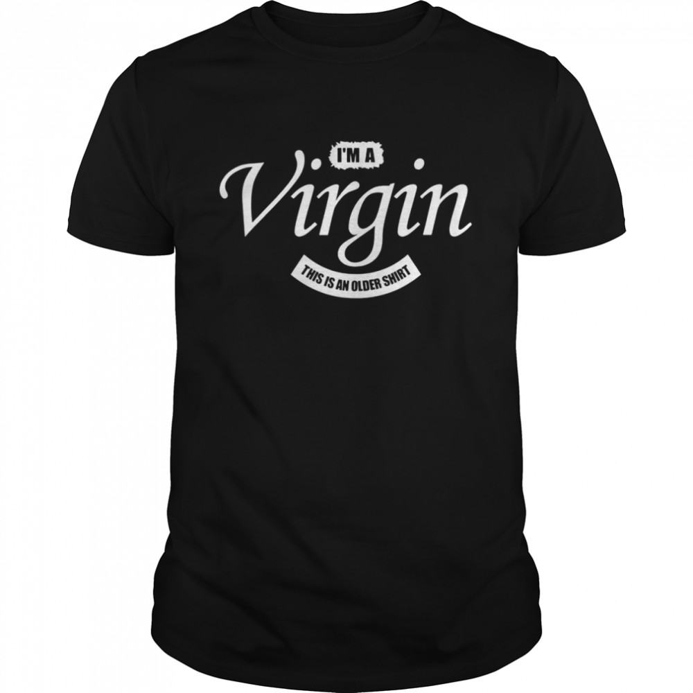 I’m a Virgin But This is an Older  for Sarcasm  Classic Men's T-shirt
