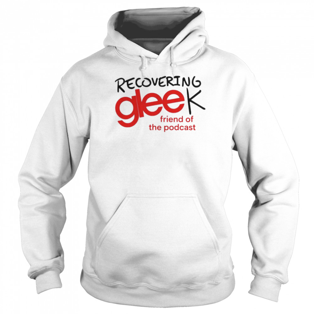 Recovering gleek friend of the podcast shirt Unisex Hoodie