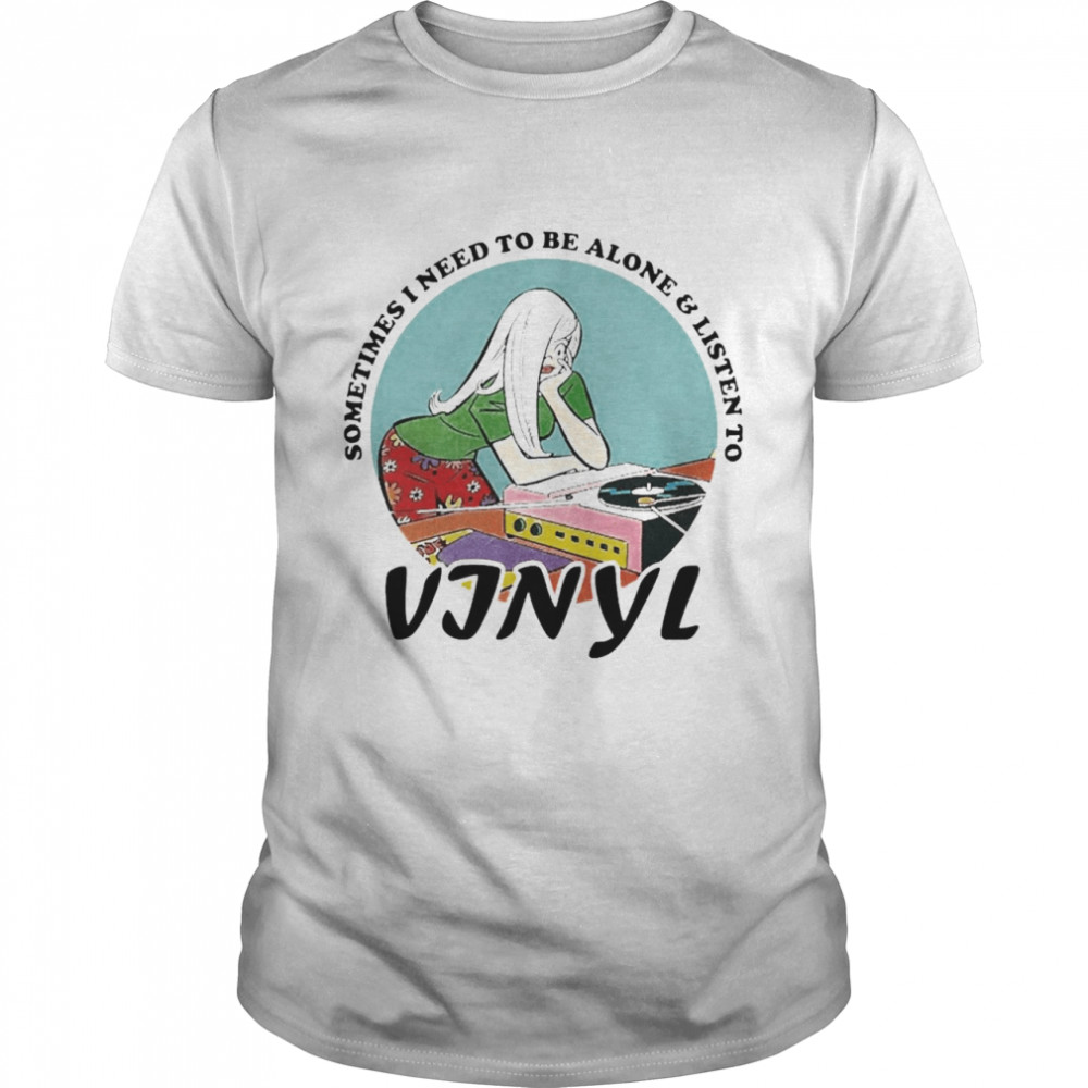 Vinyl Records Girl Sometimes I Need To Be Alone And Listen To Vinyl Classic Men's T-shirt