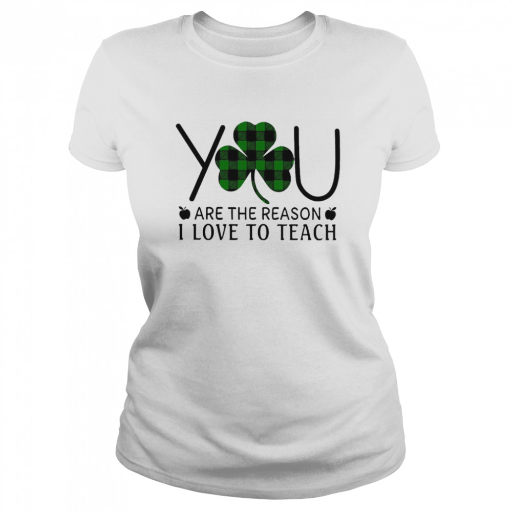 You Are The Reason I Love To Teach Classic Women's T-shirt