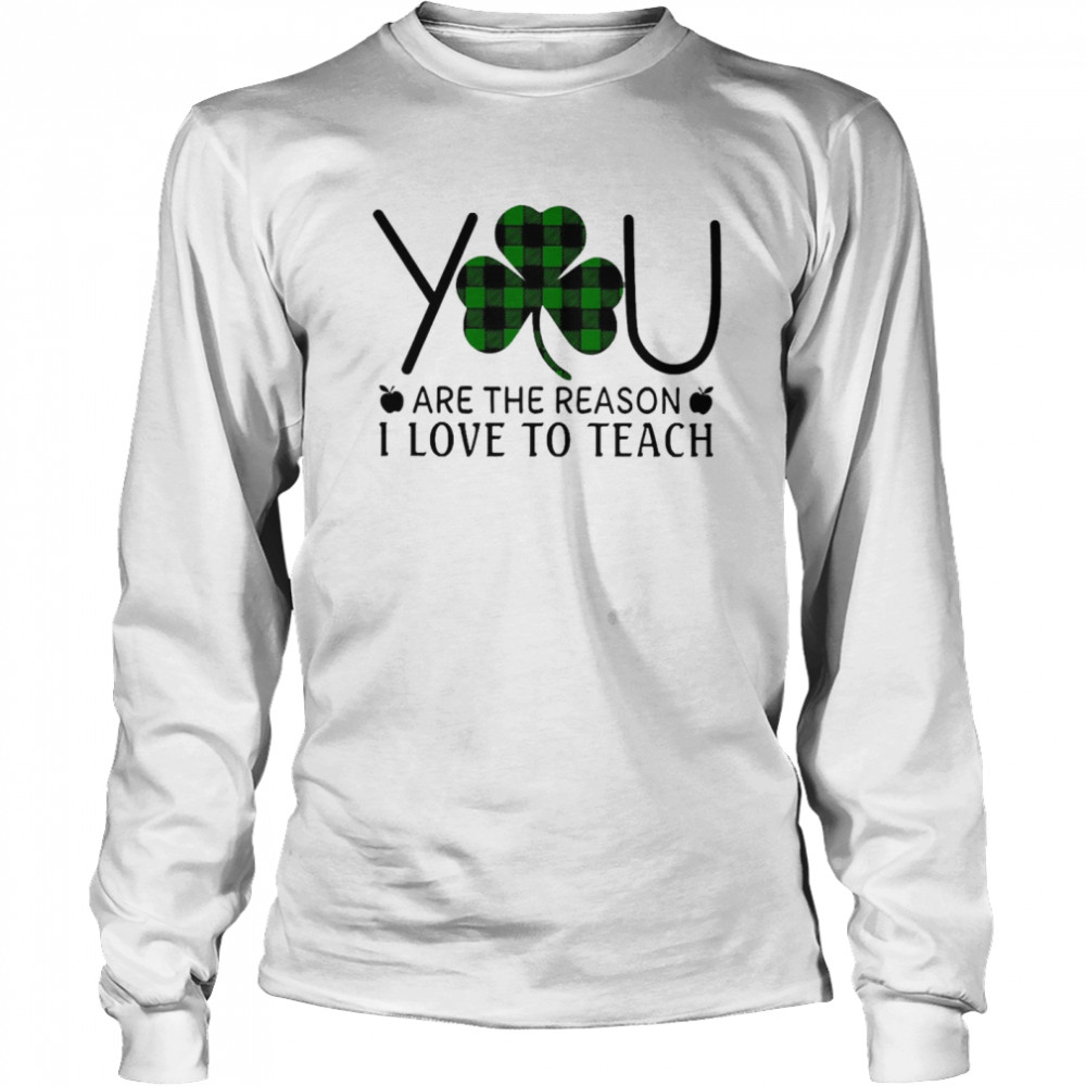 You Are The Reason I Love To Teach Long Sleeved T-shirt