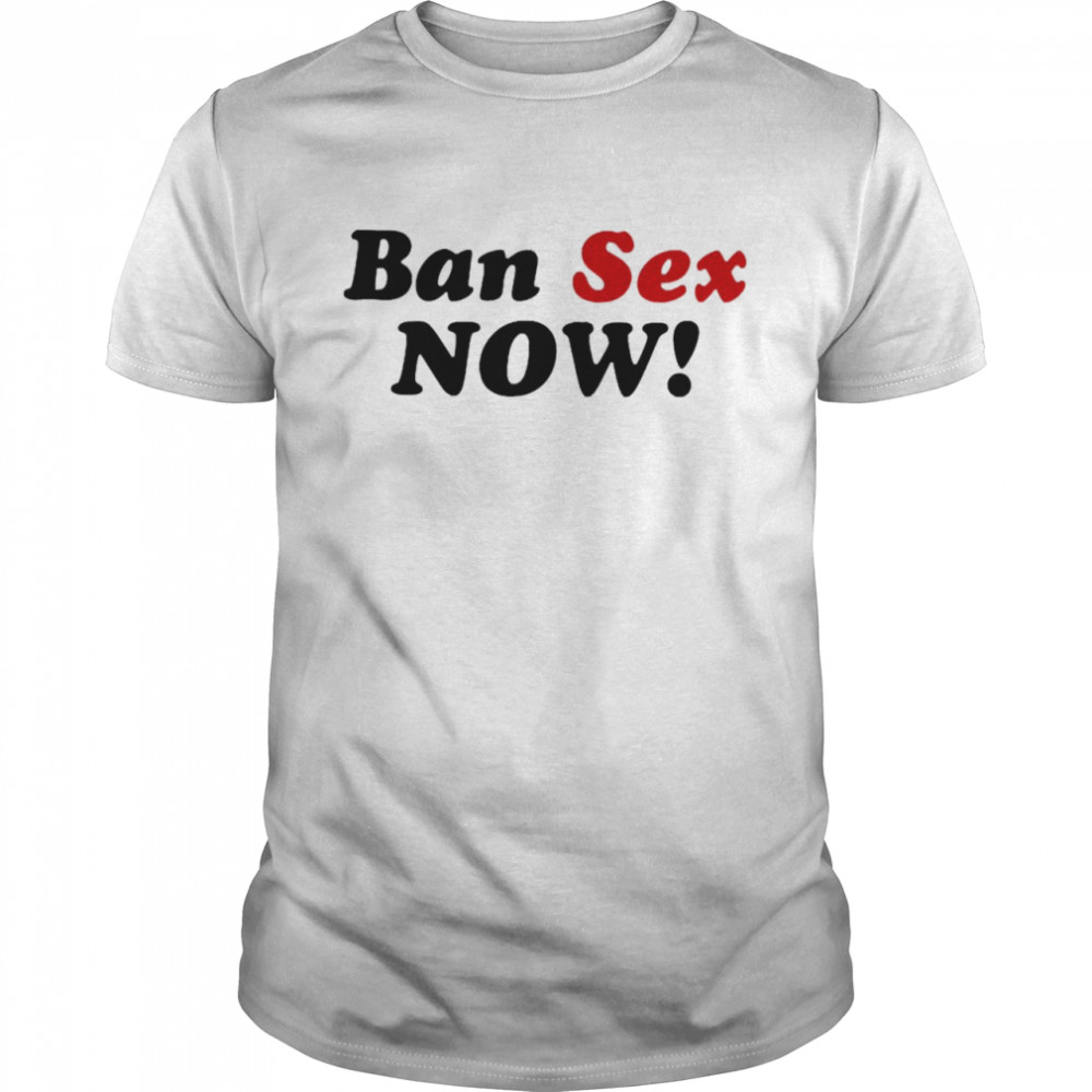 Ban Sex Now Shirt Kingteeshop 