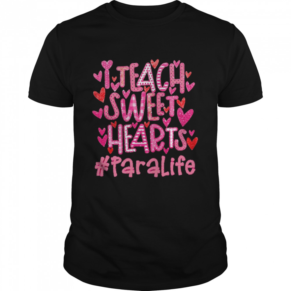 I Teach Sweet Hearts Paraprofessional Life Shirt