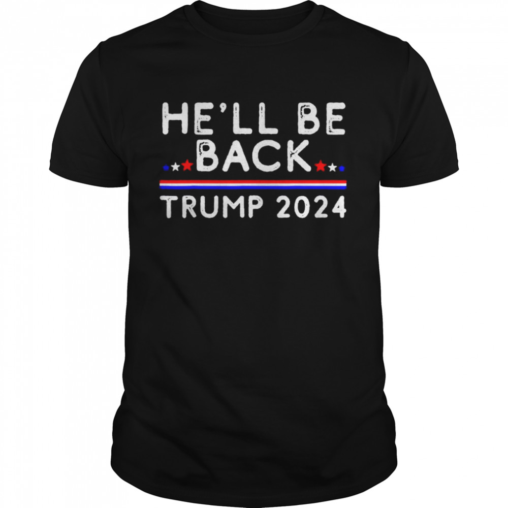 Hell Be Back Trump 2024 Donald Trump Supporter shirt Classic Men's T-shirt