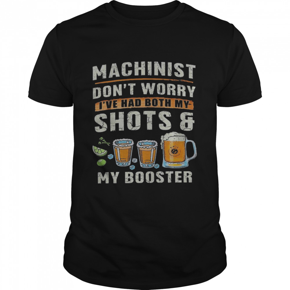 Machinist don’t worry i’ve had both my shots my booster shirt Classic Men's T-shirt
