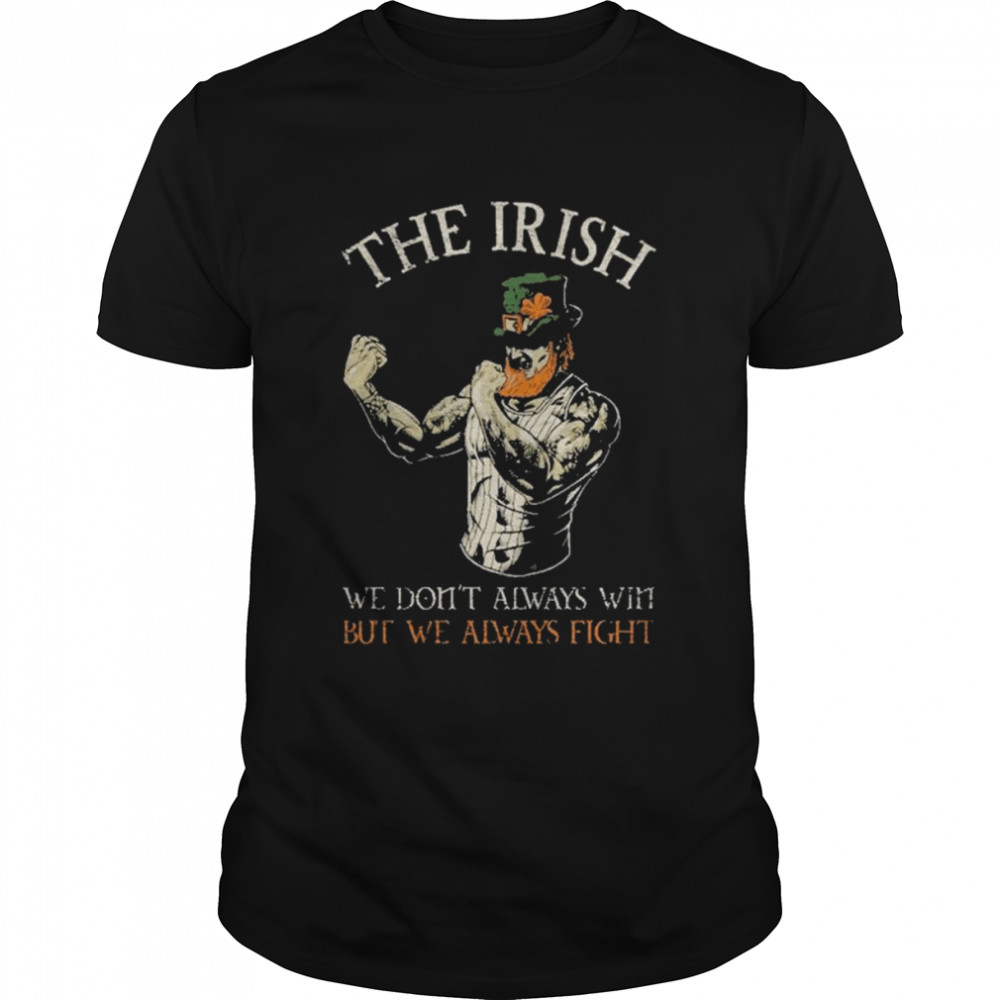 The Irish We dont always win but we always figh shirt