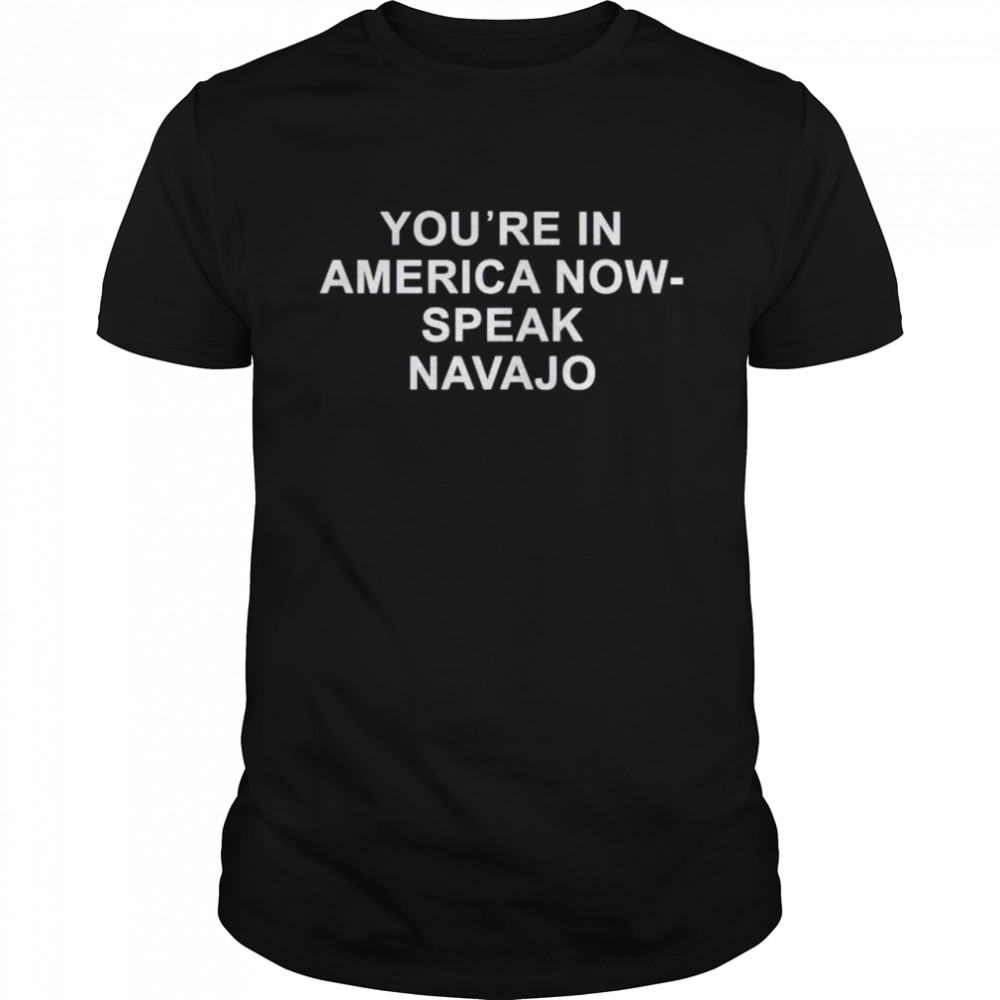You’re in America now speak navajo shirt Classic Men's T-shirt