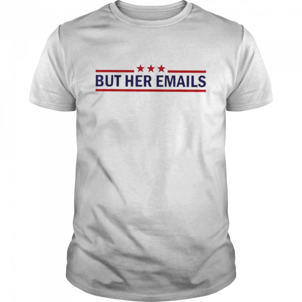 But Her Emails Quote Cool Meme shirt