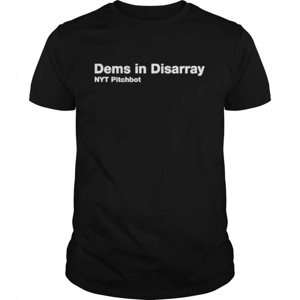 Dems In Disarray Nyt Pitchbot shirt