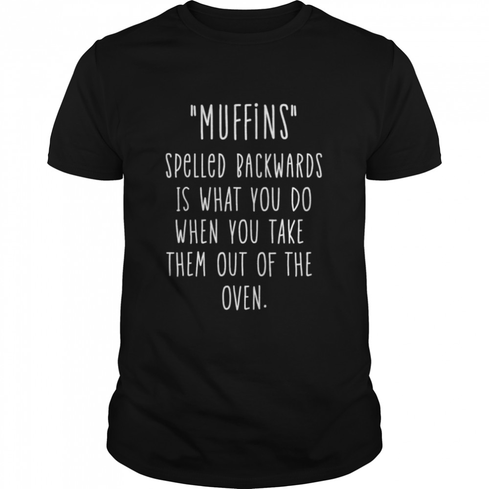Muffin Joke Sweets Pastry Baker Baking Chef Cook shirt