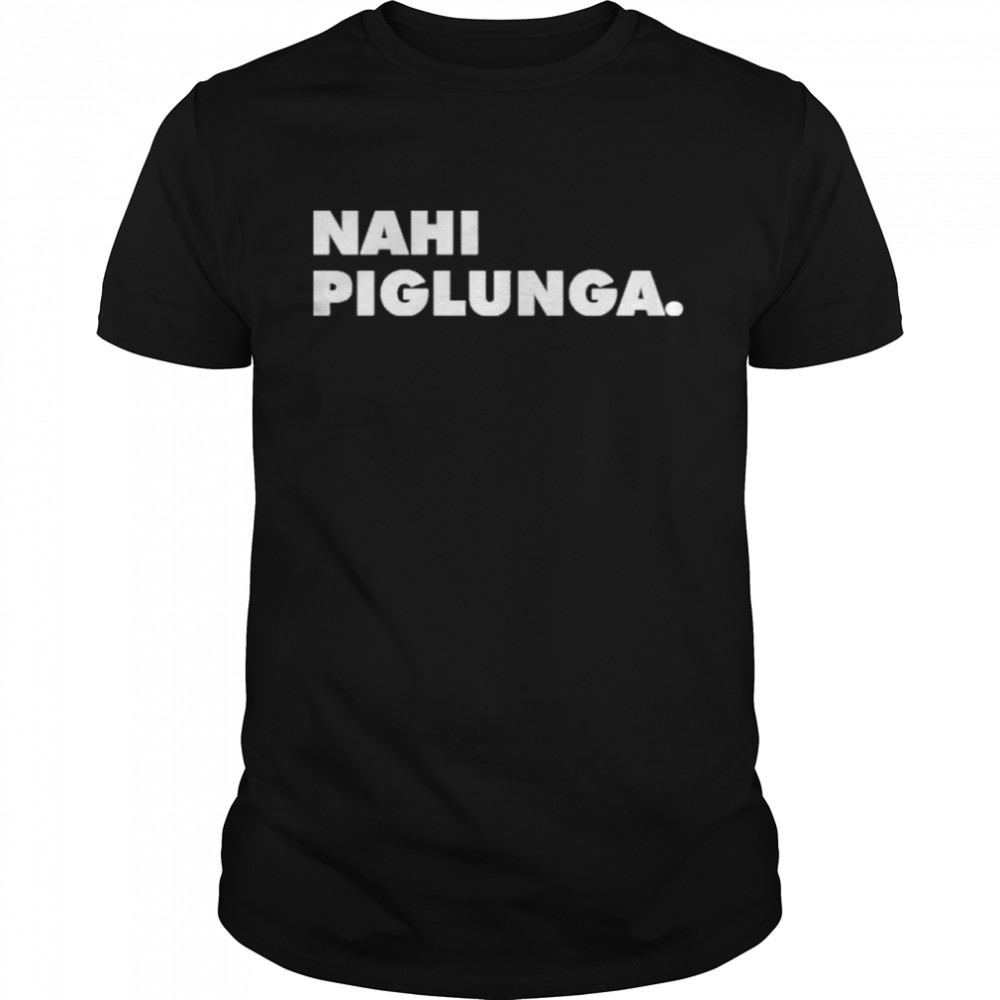 Nahi Piglunga 2022 shirt