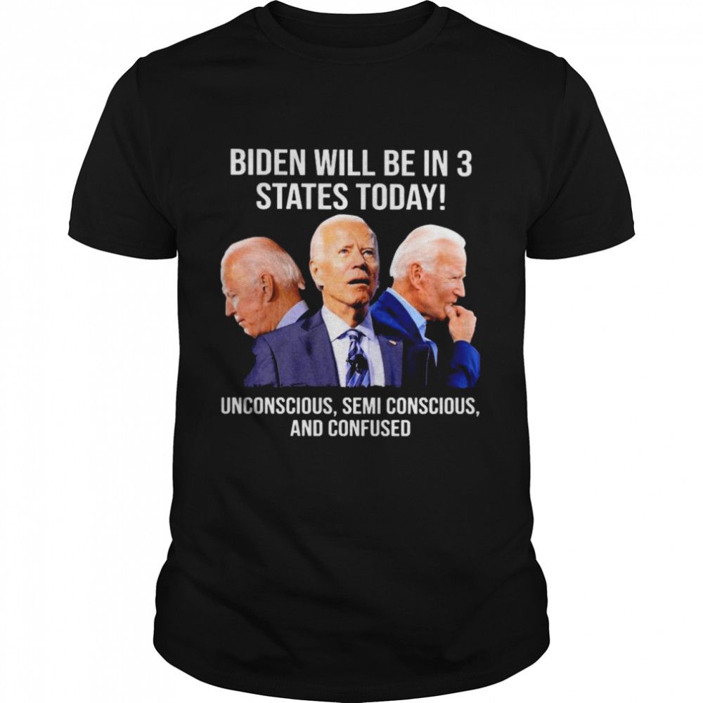 Joe Biden He Will Be In 3 States Today Shirt