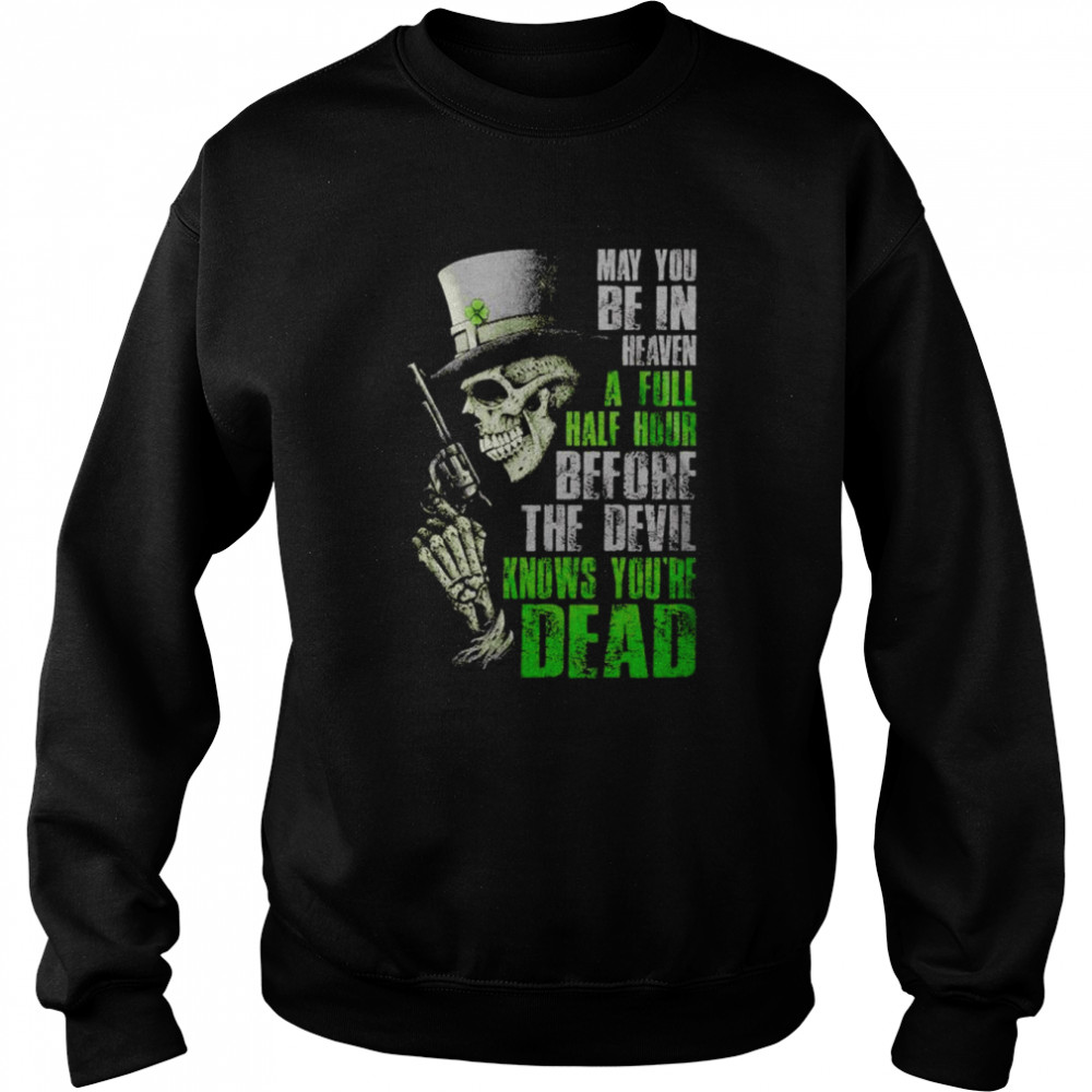 https://cdn.kingteeshops.com/image/2022/02/19/skeleton-may-you-be-in-heaven-a-full-half-hour-before-the-devil-st-patricks-day-shirt-unisex-sweatshirt.jpg