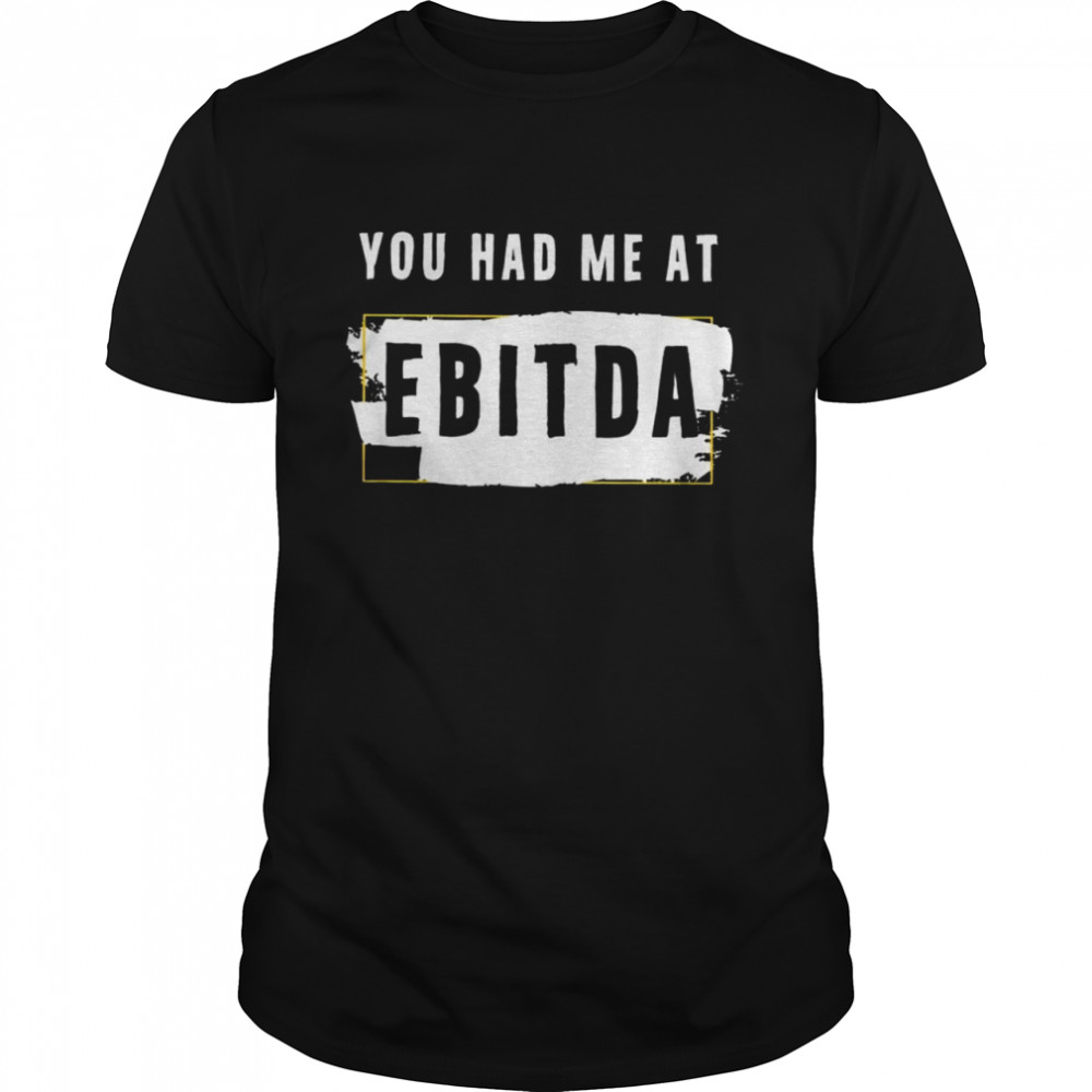 You had me at ebitda shirt