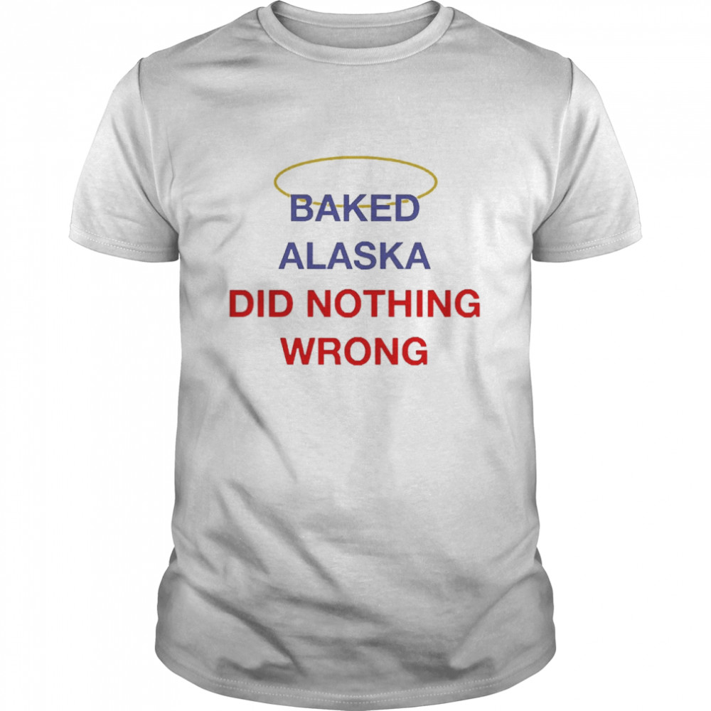 Baked Alaska Did Nothing Wrong Shirt