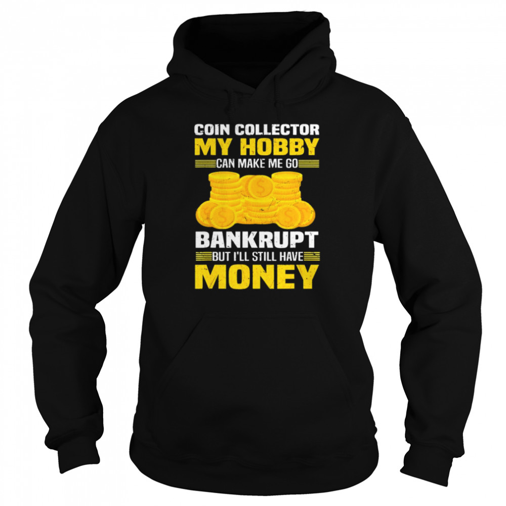 Coin Collector Numismatist Bankrupt Sarcastic Saying T- Unisex Hoodie