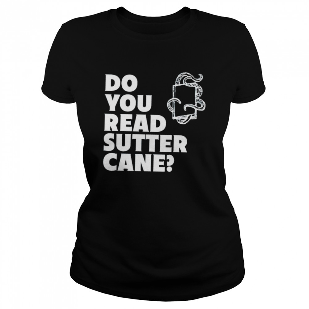 Do you read sutter cane shirt Classic Women's T-shirt