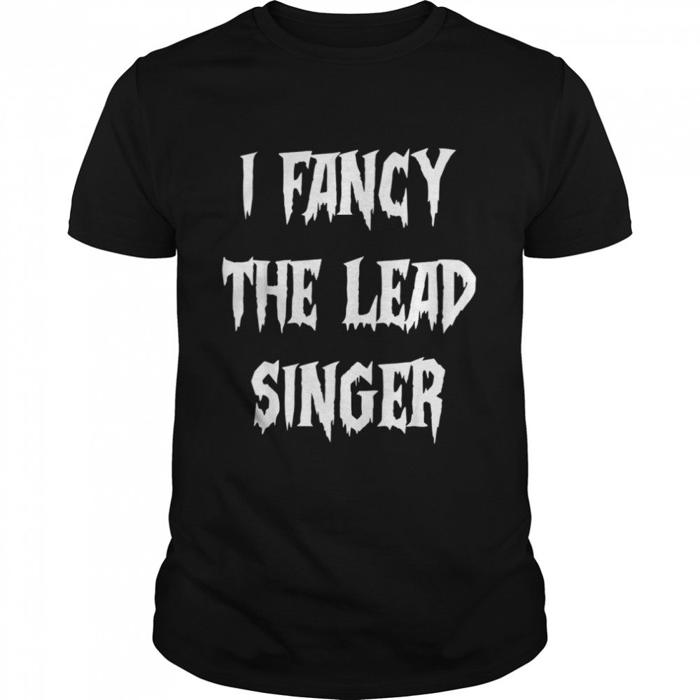 I fancy the lead singer Classic Men's T-shirt