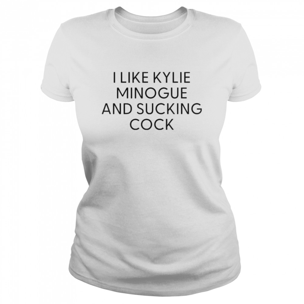 I like kylie and sucking cock shirt Classic Women's T-shirt