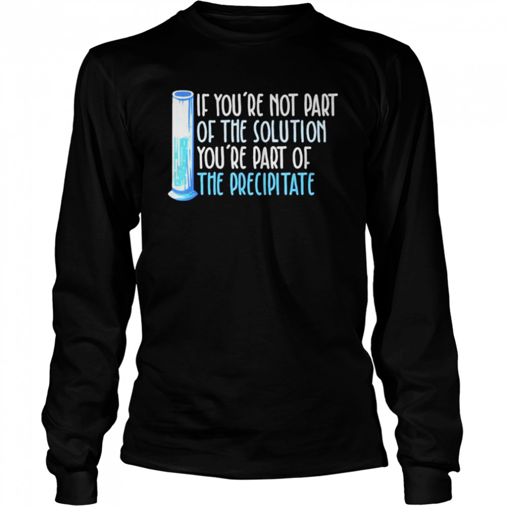 If youre not part of the solution Chemistry Science shirt Long Sleeved T-shirt