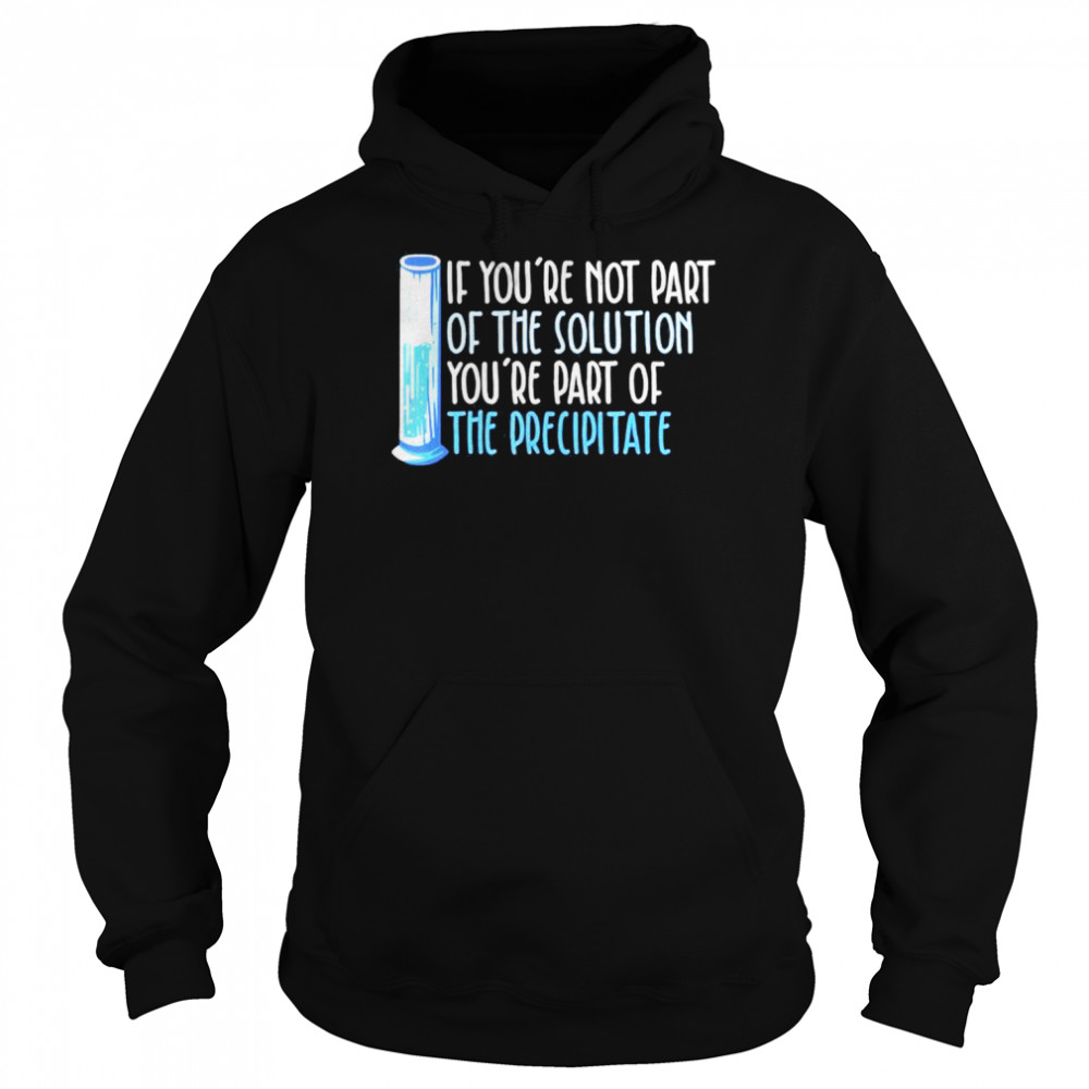 If youre not part of the solution Chemistry Science shirt Unisex Hoodie