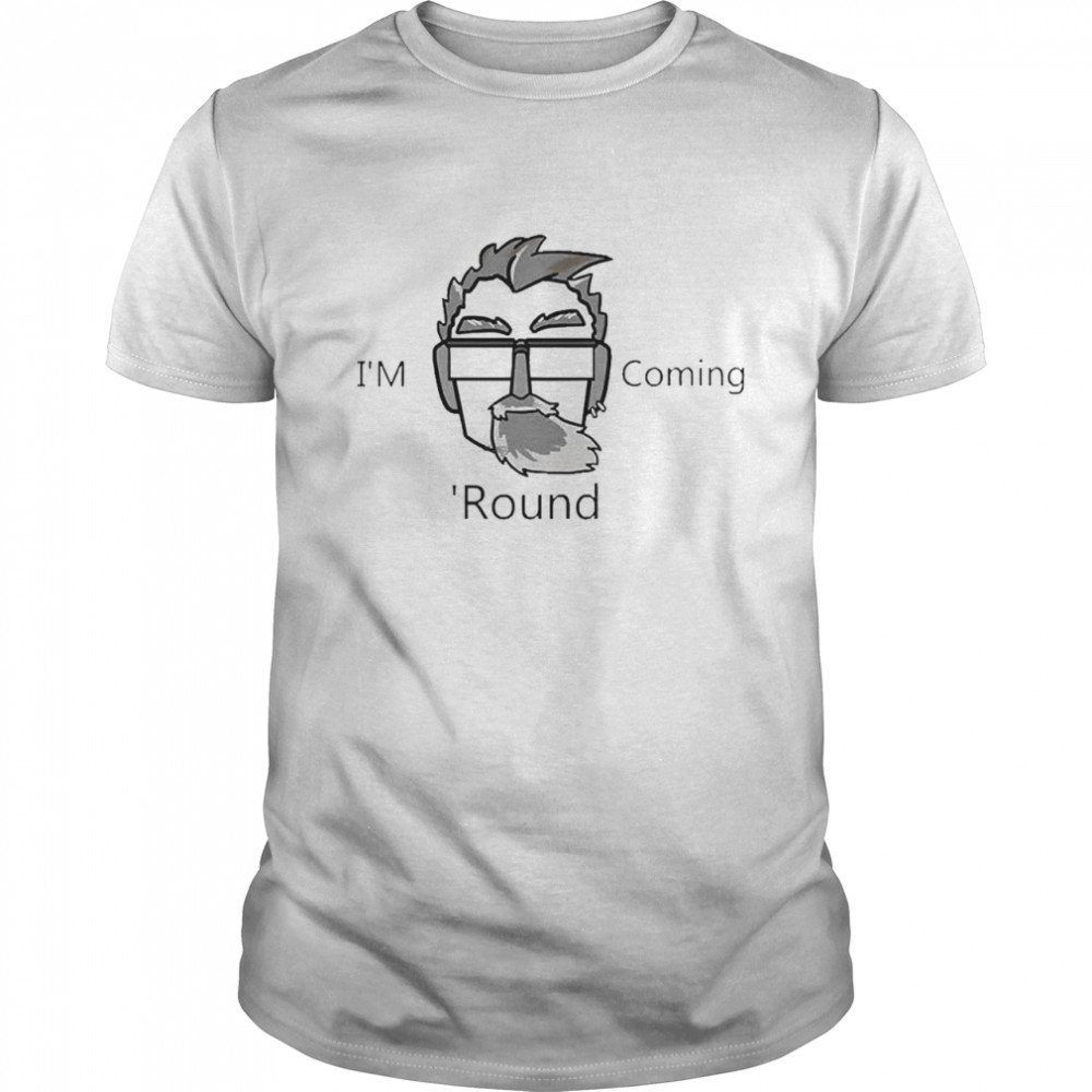 I’m Coming ‘Round Shirt