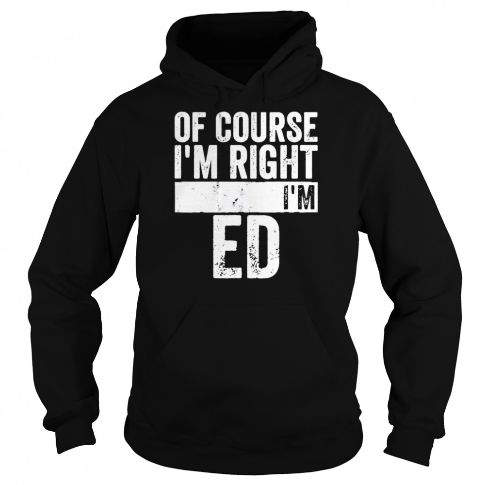 Of Course Im Right Im Ed shirt Unisex Hoodie