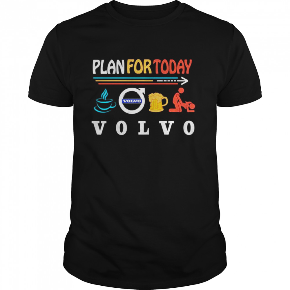 Plan For Today Coffee Volvo Beer Make Love Sex T-Shirt
