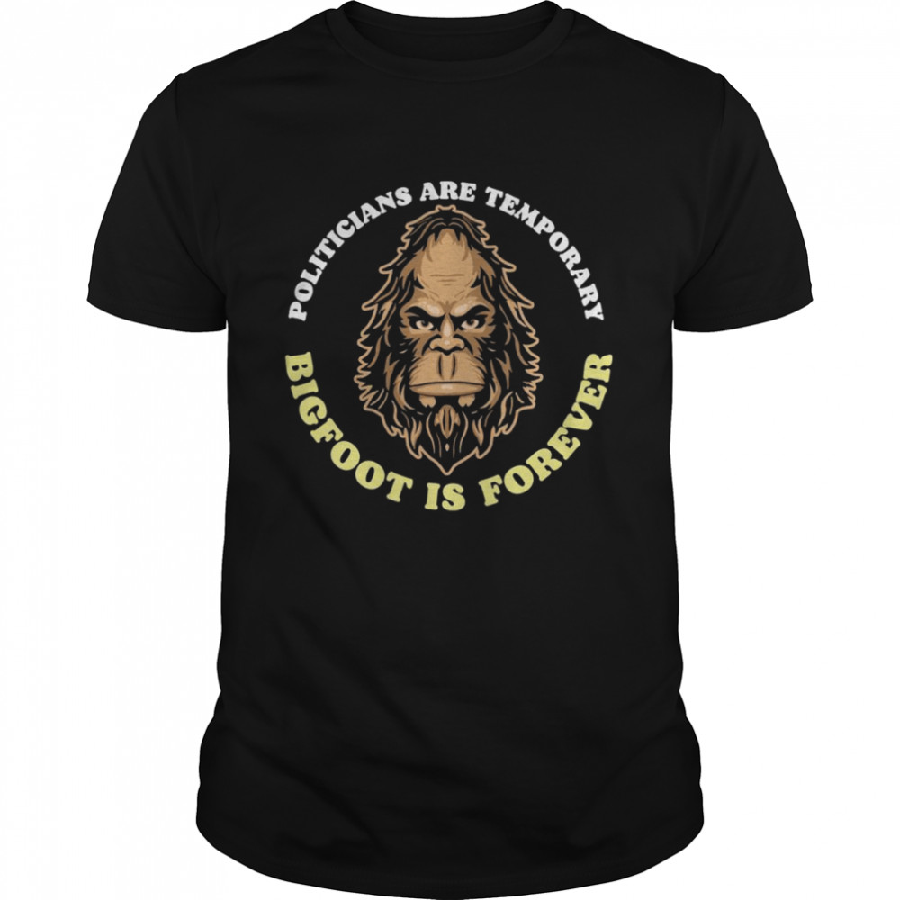 Politicians Are Temporary Bigfoot Is Forever Sasquatch Face Classic Men's T-shirt