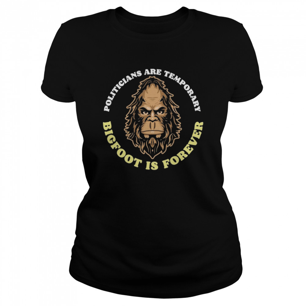 Politicians Are Temporary Bigfoot Is Forever Sasquatch Face Classic Women's T-shirt