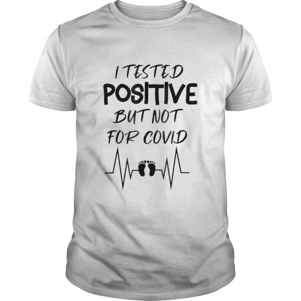 Pregnancy Announcement I Tested Positive But Not For Covid T-Shirt
