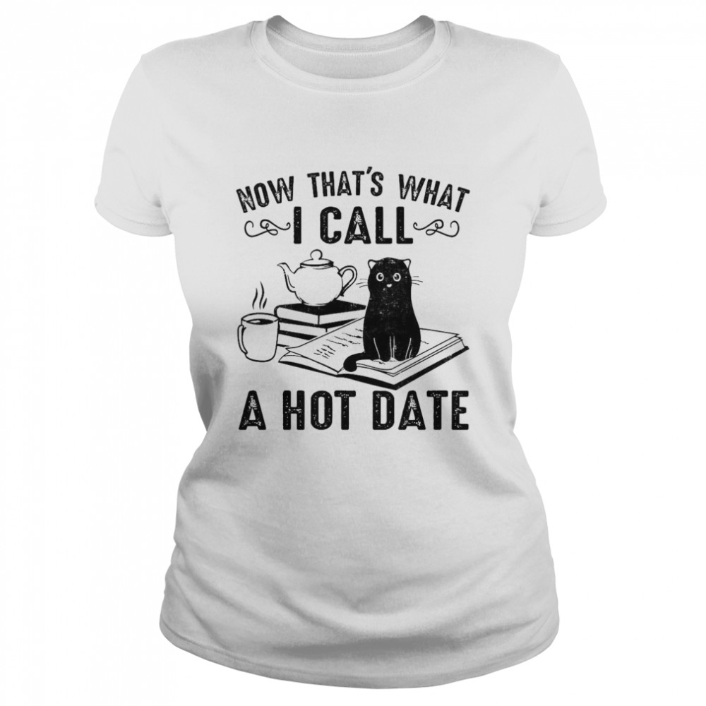 Cat Now That’s What I Call A Hot Date  Classic Women's T-shirt