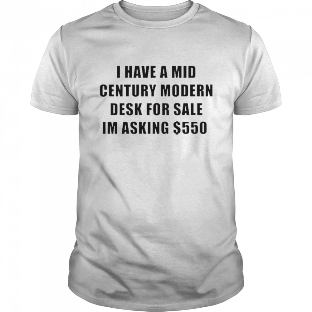 I have a mid century modern desk for sale shirt