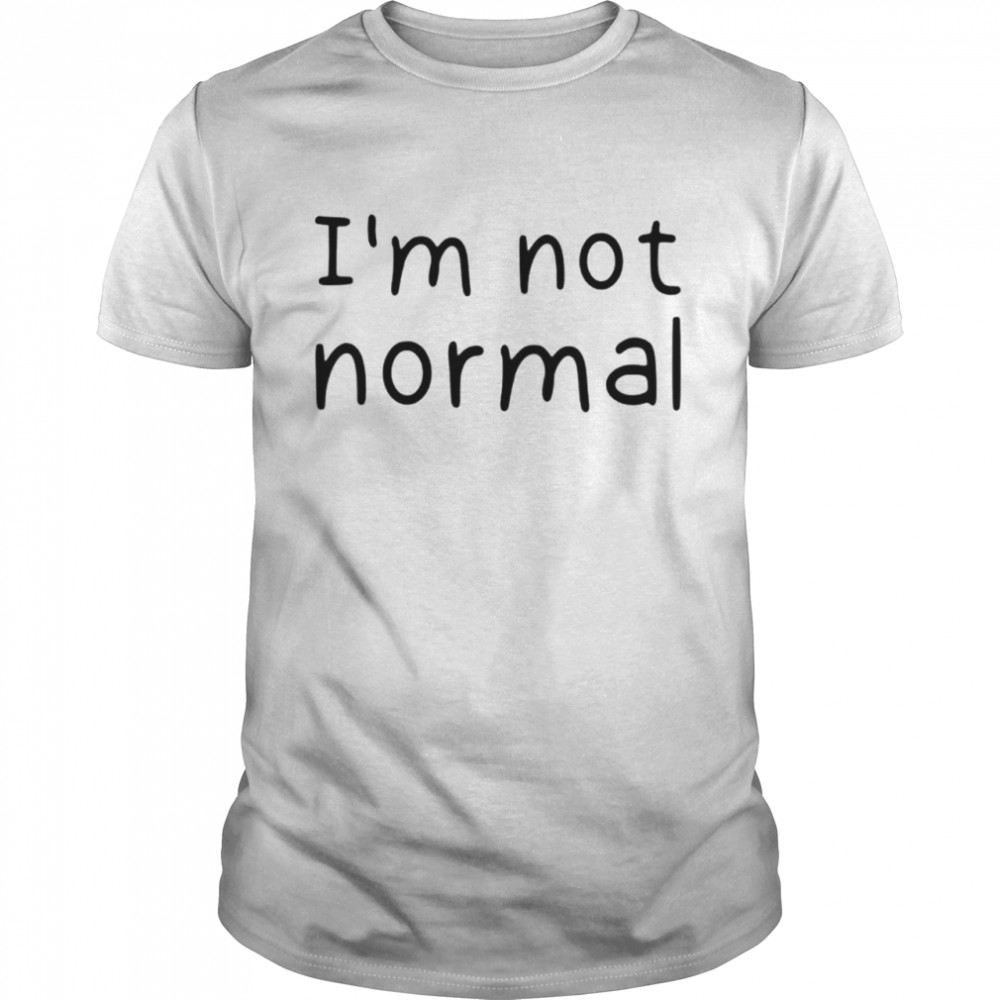 I'm not normal shirt - Kingteeshop