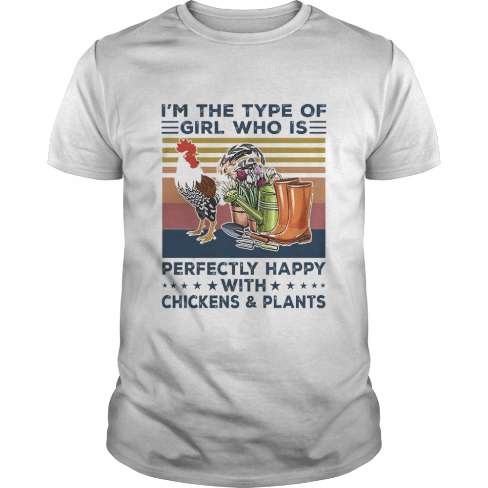 I’m The Type Of Girl Who Is Perfectly Happy With Chickens And Plants Vintage Shirt
