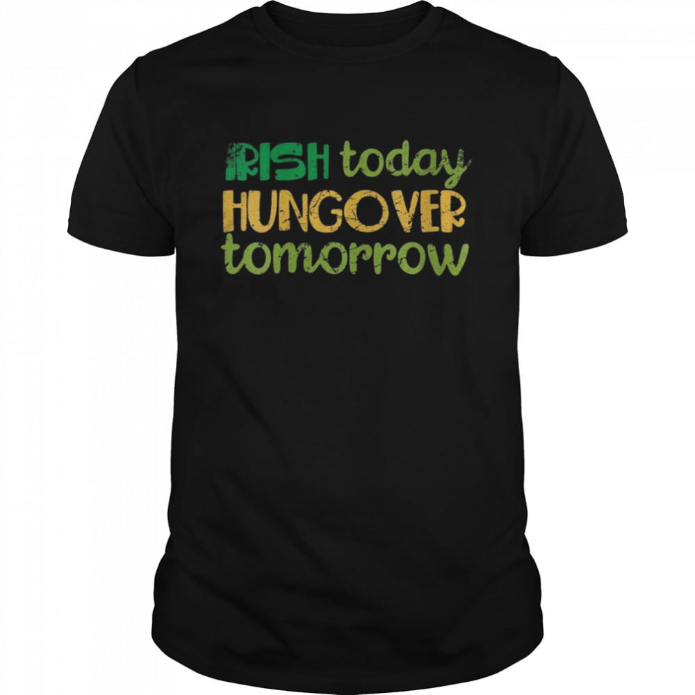 Irish Today Hungover Tomorrow Shirt
