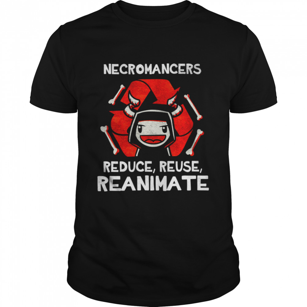 Necromancers Reduce Reuse Reanimate Shirt