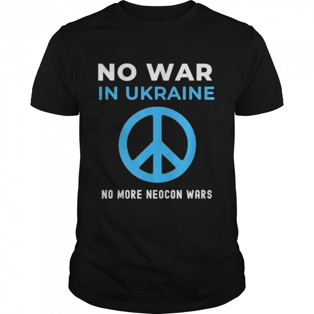 No War In Ukraine No More Neocon Wars Shirt