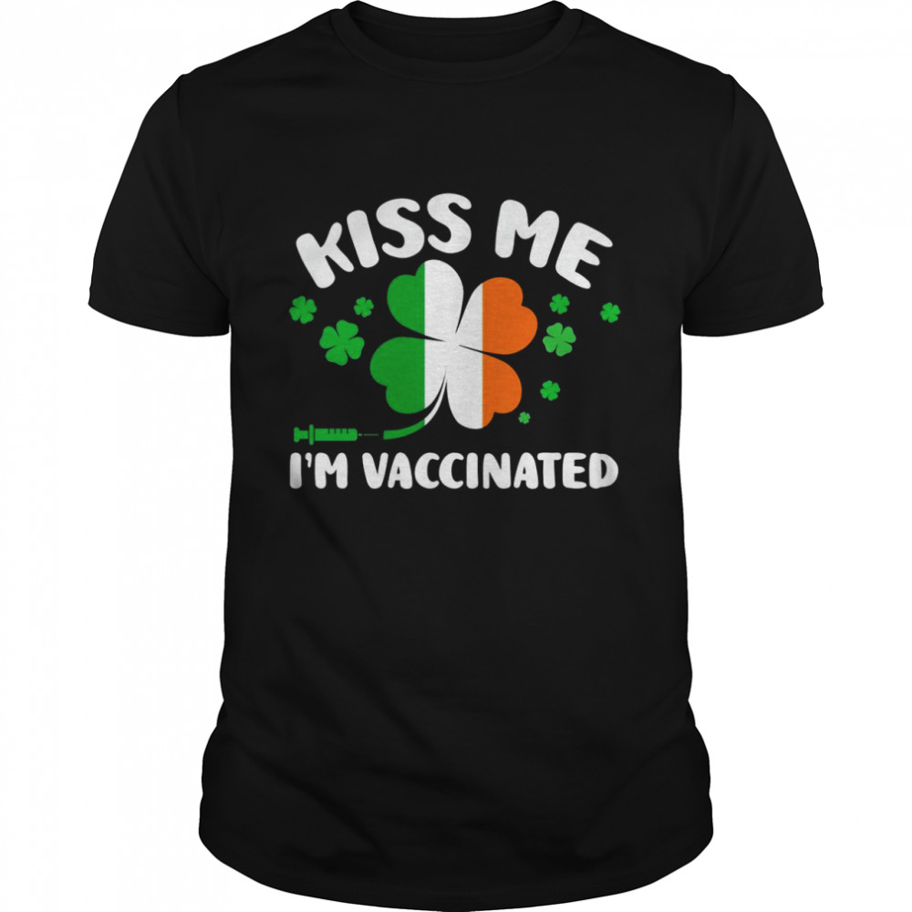 St Patricks Day Kiss Me Vaccinated 2021 Irish Vaccine Shirt