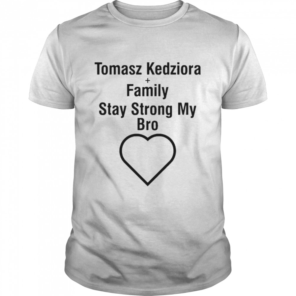 Tomasz Kedziora Stay Strong My Bro Shirt