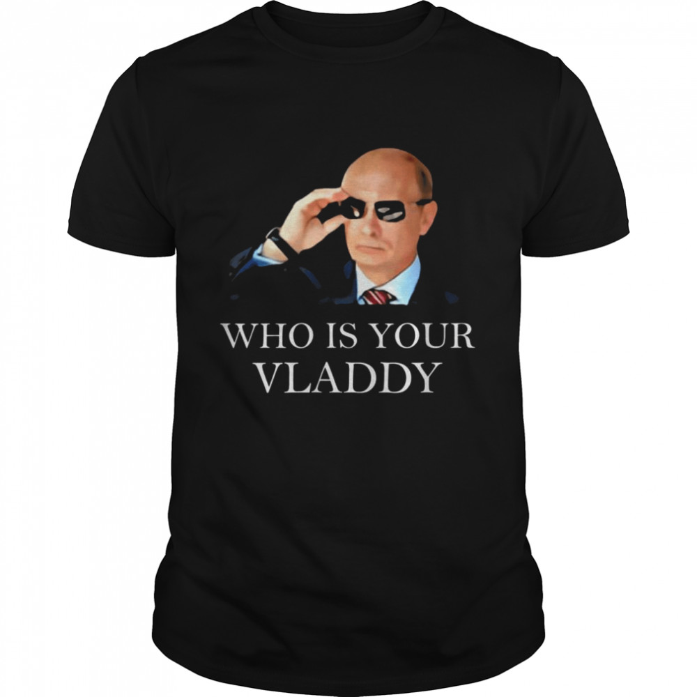 Who Is Your Vladdy I Russian Vladimir Putin Shirt